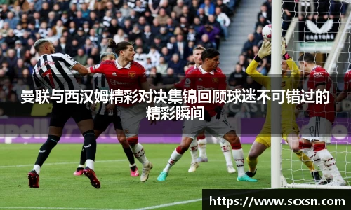 曼联与西汉姆精彩对决集锦回顾球迷不可错过的精彩瞬间