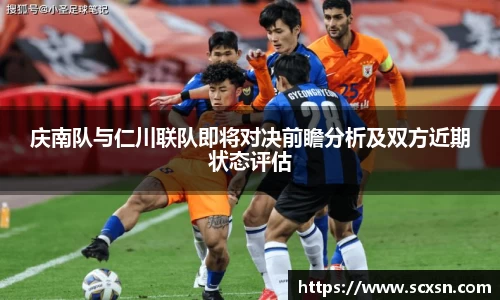 庆南队与仁川联队即将对决前瞻分析及双方近期状态评估