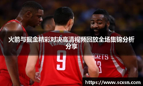 火箭与掘金精彩对决高清视频回放全场集锦分析分享